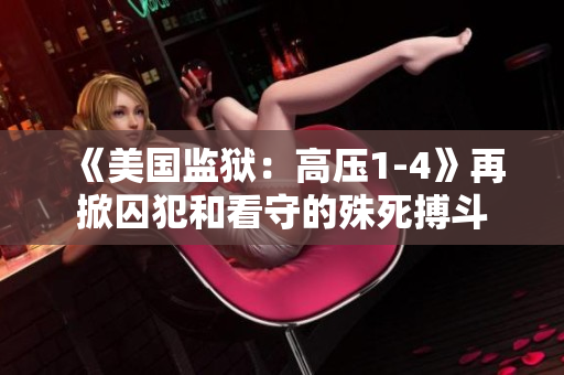 《美国监狱：高压1-4》再掀囚犯和看守的殊死搏斗
