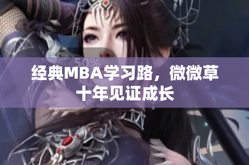 经典MBA学习路，微微草十年见证成长