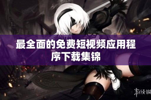 最全面的免费短视频应用程序下载集锦