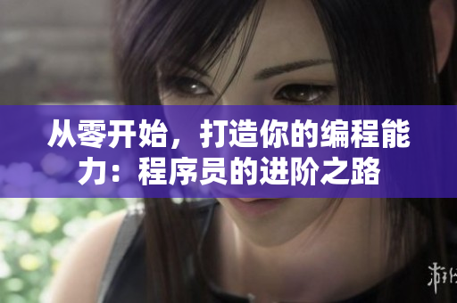 从零开始，打造你的编程能力：程序员的进阶之路