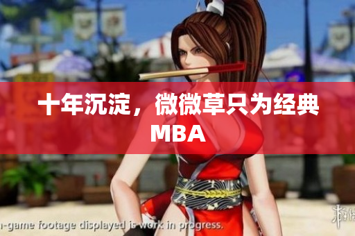 十年沉淀，微微草只为经典MBA