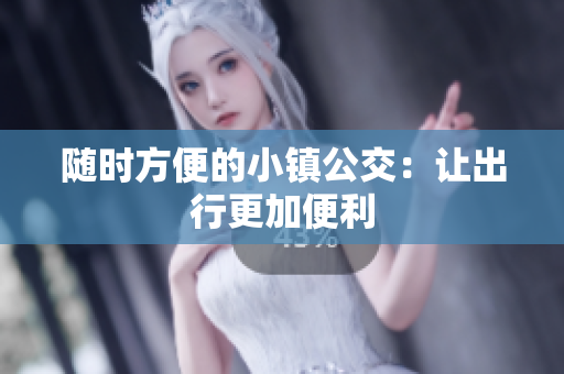 随时方便的小镇公交：让出行更加便利
