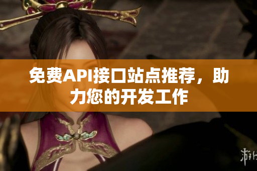 免费API接口站点推荐，助力您的开发工作