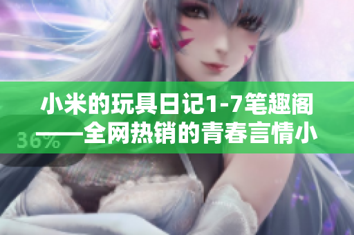 小米的玩具日记1-7笔趣阁——全网热销的青春言情小说
