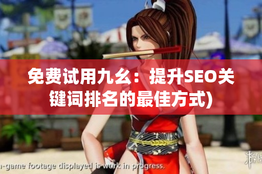 免费试用九幺：提升SEO关键词排名的最佳方式)