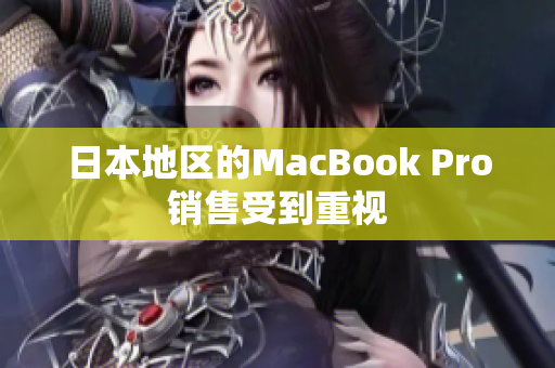 日本地区的MacBook Pro销售受到重视