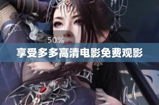享受多多高清电影免费观影