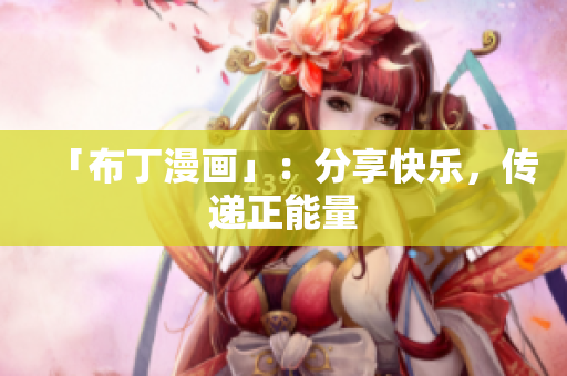 「布丁漫画」：分享快乐，传递正能量