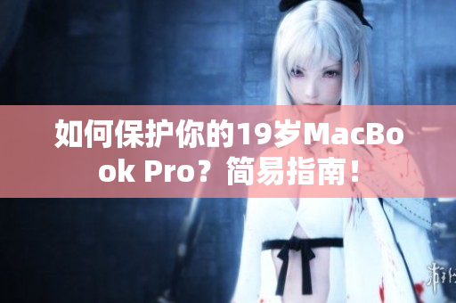 如何保护你的19岁MacBook Pro？简易指南！