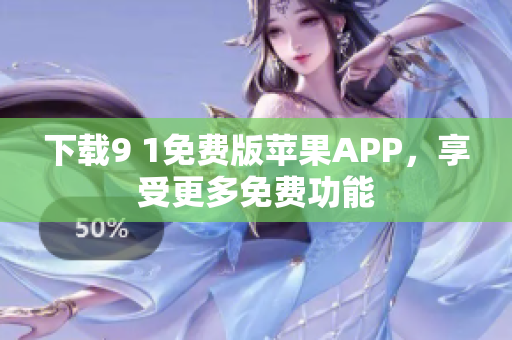 下载9 1免费版苹果APP，享受更多免费功能