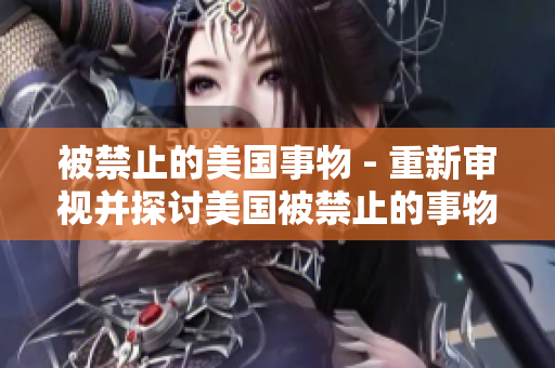 被禁止的美国事物 - 重新审视并探讨美国被禁止的事物