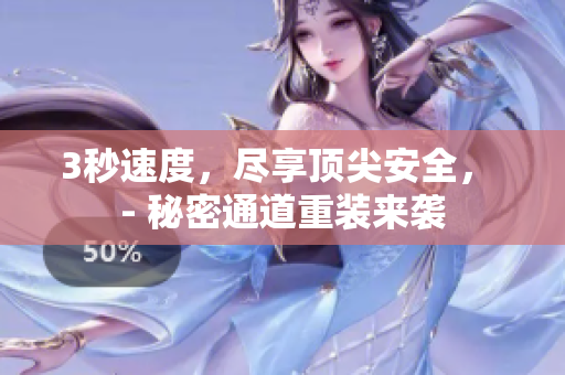 3秒速度，尽享顶尖安全， - 秘密通道重装来袭