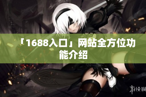 「1688入口」网站全方位功能介绍