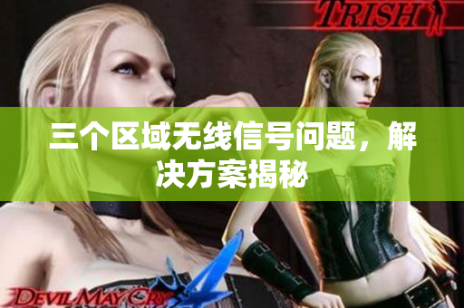 三个区域无线信号问题，解决方案揭秘