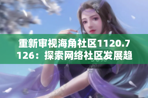 重新审视海角社区1120.7126：探索网络社区发展趋势