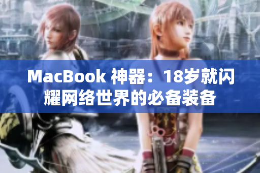 MacBook 神器：18岁就闪耀网络世界的必备装备