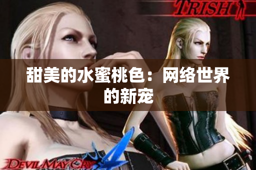 甜美的水蜜桃色：网络世界的新宠