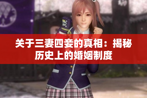 关于三妻四妾的真相：揭秘历史上的婚姻制度