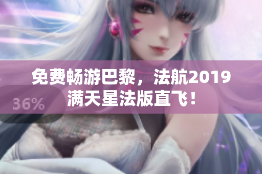 免费畅游巴黎，法航2019满天星法版直飞！