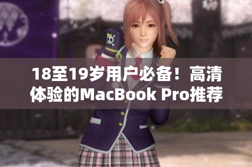 18至19岁用户必备！高清体验的MacBook Pro推荐