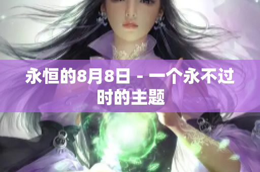 永恒的8月8日 - 一个永不过时的主题