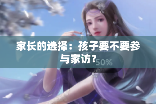 家长的选择：孩子要不要参与家访？