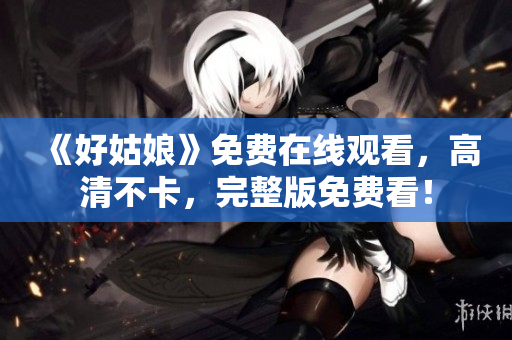《好姑娘》免费在线观看，高清不卡，完整版免费看！