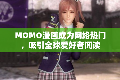 MOMO漫画成为网络热门，吸引全球爱好者阅读