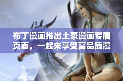 布丁漫画推出土豪漫画专属页面，一起来享受高品质漫画体验