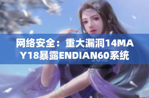 网络安全：重大漏洞14MAY18暴露ENDIAN60系统