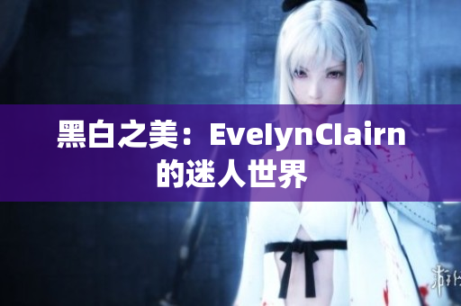 黑白之美：EveIynCIairn的迷人世界