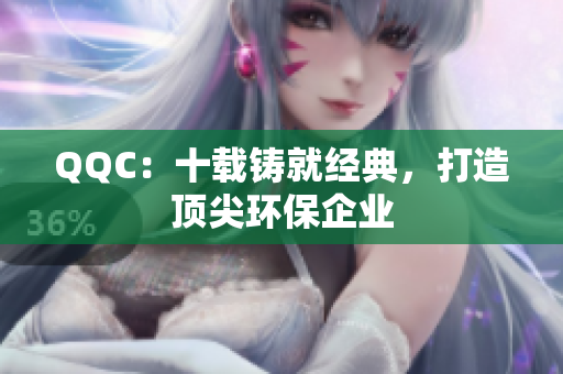 QQC：十载铸就经典，打造顶尖环保企业