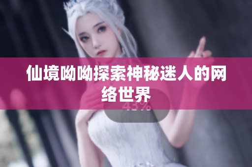 仙境呦呦探索神秘迷人的网络世界