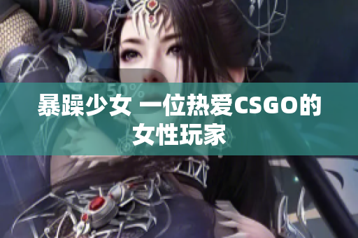 暴躁少女 一位热爱CSGO的女性玩家