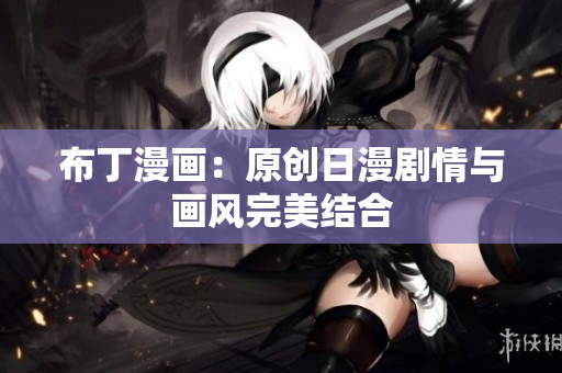 布丁漫画：原创日漫剧情与画风完美结合