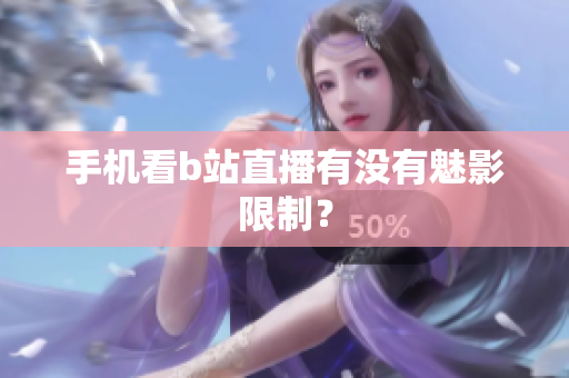 手机看b站直播有没有魅影限制？