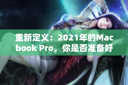 重新定义：2021年的Macbook Pro，你是否准备好了？