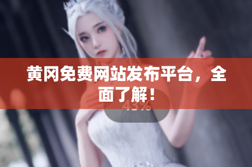 黄冈免费网站发布平台，全面了解！