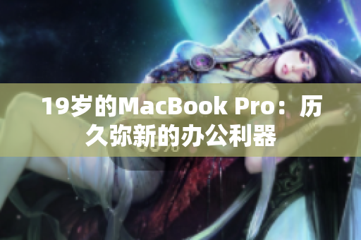 19岁的MacBook Pro：历久弥新的办公利器