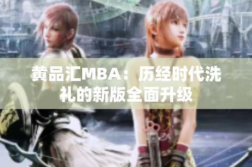 黄品汇MBA：历经时代洗礼的新版全面升级