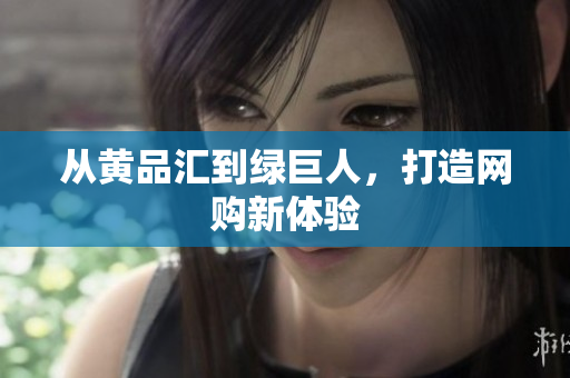 从黄品汇到绿巨人，打造网购新体验