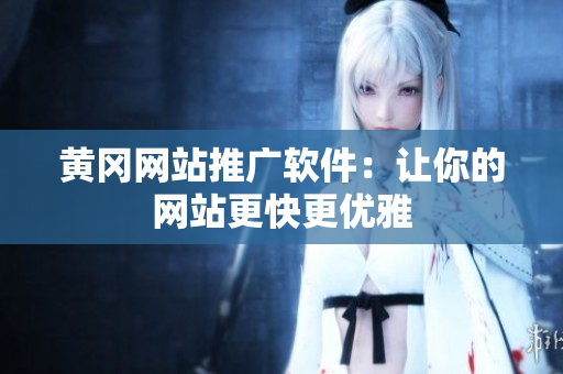 黄冈网站推广软件：让你的网站更快更优雅
