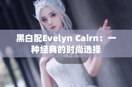 黑白配Evelyn Cairn：一种经典的时尚选择