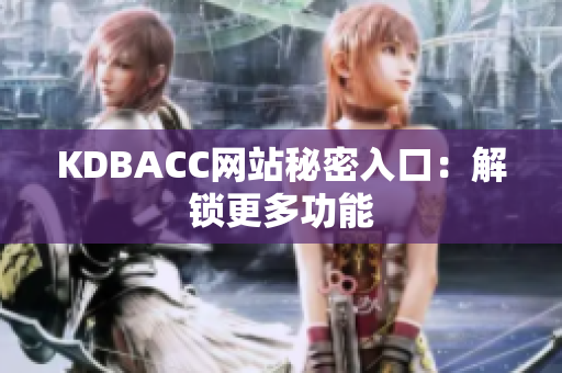 KDBACC网站秘密入口：解锁更多功能