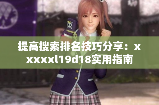 提高搜索排名技巧分享：xxxxxl19d18实用指南