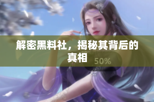 解密黑料社，揭秘其背后的真相