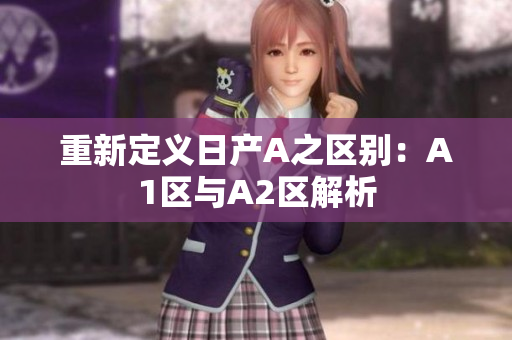 重新定义日产A之区别：A1区与A2区解析