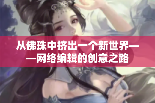 从佛珠中挤出一个新世界——网络编辑的创意之路