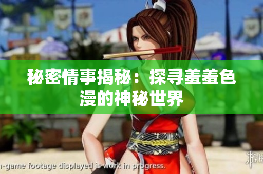 秘密情事揭秘：探寻羞羞色漫的神秘世界