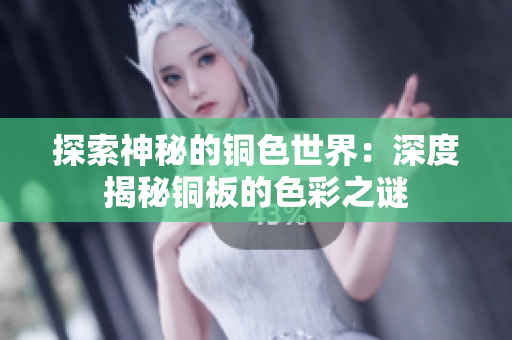 探索神秘的铜色世界：深度揭秘铜板的色彩之谜